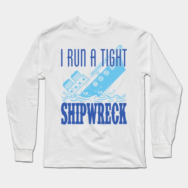 I Run a Tight Shipwreck Long Sleeve T-Shirt by DavesTees